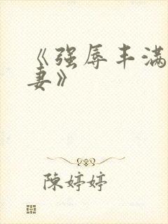 《强辱丰满的人妻》