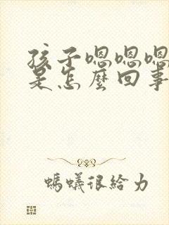 孩子嗯嗯嗯嗯的是怎么回事