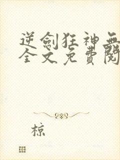 逆剑狂神无弹窗全文免费阅读