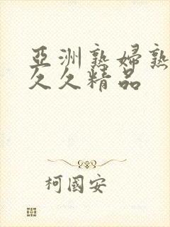 亚洲熟妇熟女久久久精品