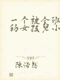 一个被全班欺负的女孩儿小柔小说