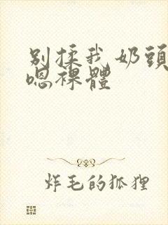别揉我奶头啊…嗯裸体