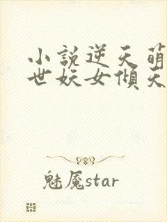 小说逆天萌兽绝世妖女倾天下
