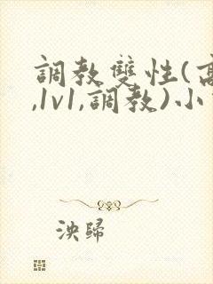 调教双性(高h,1v1,调教)小说