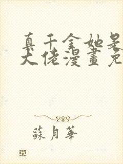 真千金她是全能大佬漫画免费下拉式六漫画