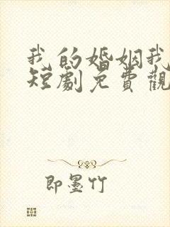 我的婚姻我做主短剧免费观看全集