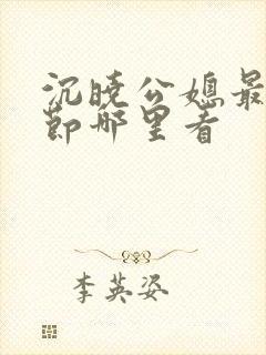 沉晓公媳最新章节哪里看