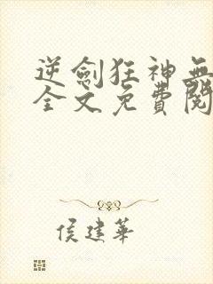 逆剑狂神无弹窗全文免费阅读