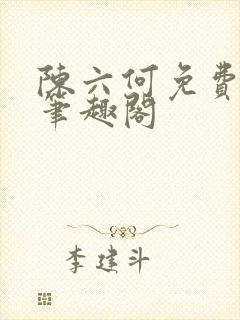 陈六何免费阅读笔趣阁