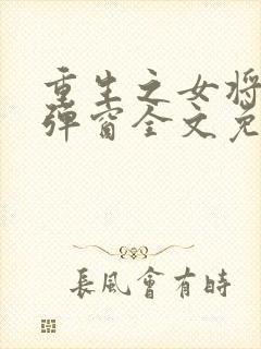 重生之女将星无弹窗全文免费阅读
