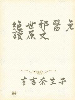 绝世邪医免费阅读原文
