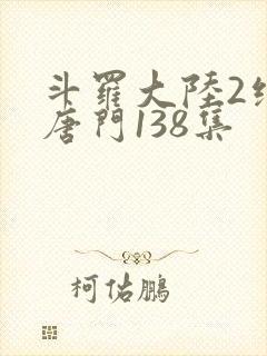 斗罗大陆2绝世唐门138集