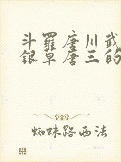 斗罗唐川武魂蓝银草唐三的哥哥的小说