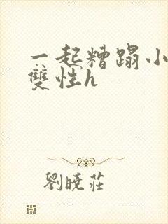 一起糟蹋小美人双性h