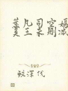 叶凡司空嫣然林美玉未删减版
