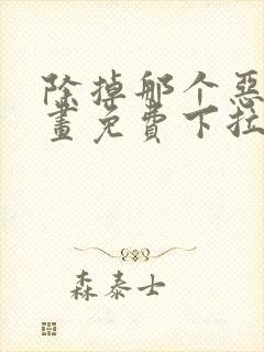 除掉那个恶女漫画免费下拉式漫画