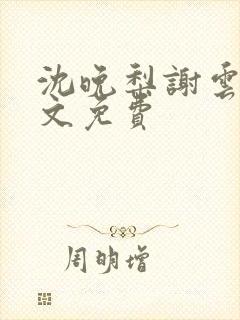 沈晚梨谢云迟全文免费