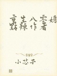 重生八零媳妇有点辣作者