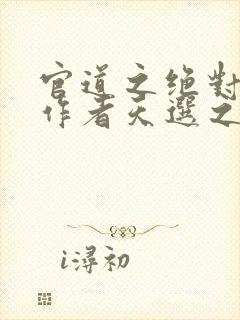官道之绝对权力作者天选之主