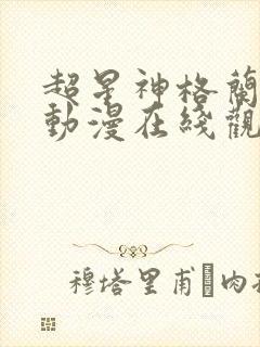 超星神格兰赛沙动漫在线观看无删减