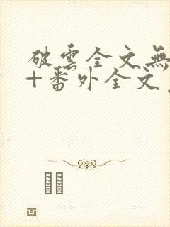 破云全文无删减+番外全文免费阅读笔趣阁