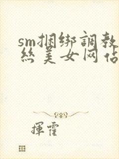 sm捆绑调教白丝美女网站