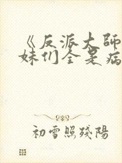 《反派大师兄师妹们全是病娇》动漫免费观看