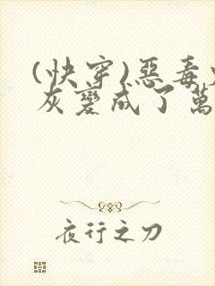(快穿)恶毒炮灰变成了万人迷(np)