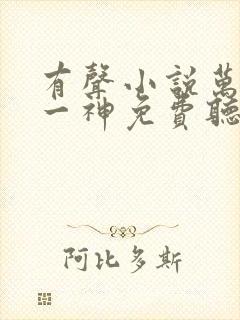 有声小说万古第一神免费听