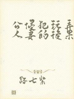 公侵犯玩弄熟睡人妻的后果