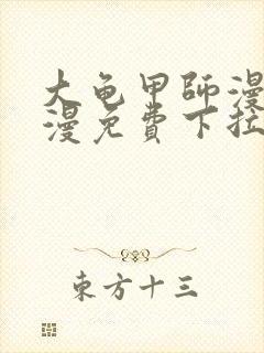 大龟甲师漫画神漫免费下拉式