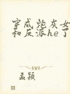 穿成炮灰女配后和反派he了 临天封面
