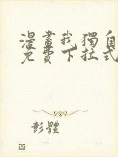 漫画我独自升级免费下拉式