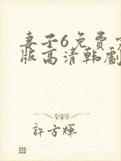 妻子6免费完整版高清韩剧在线观看全集
