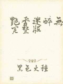 艳香迷醉无删减完整版