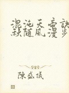 混沌天帝诀楚剑秋随风漫步