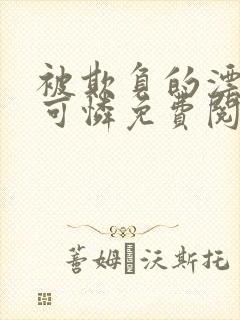 被欺负的漂亮小可怜免费阅读