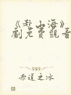 《赴山海》电视剧免费观看在线