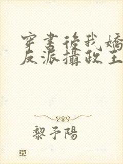 穿书后我娇养了反派摄政王txt免费下载