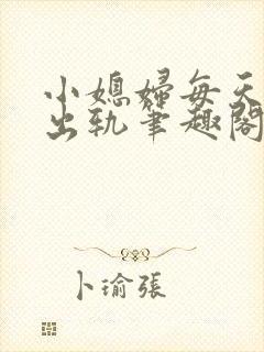 小媳妇每天都在出轨笔趣阁小说阅读