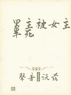 男主被女主虐的半死