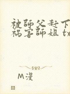 被师父赶下山去祸害师姐 txt全本