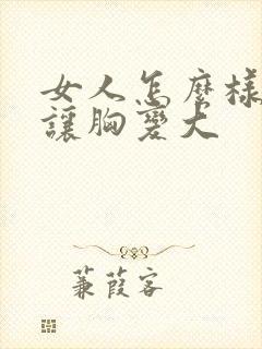 女人怎么样可以让胸变大