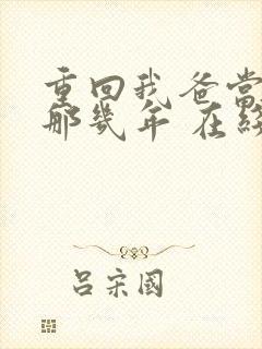 重回我爸当校草那几年 在线小说