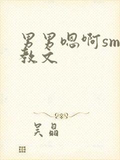 男男嗯啊sm调教文