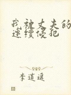 我被丈夫的上司连续侵犯