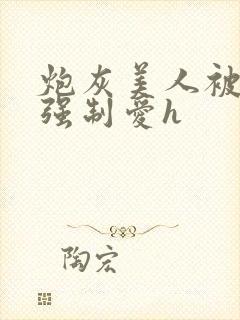 炮灰美人被疯批强制爱h