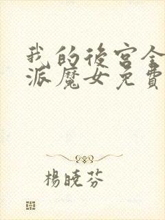 我的后宫全是反派魔女免费阅读