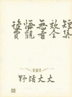 后悔无效短剧免费观看全集封面