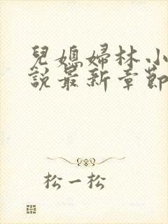 儿媳妇林小雅小说最新章节免费阅读